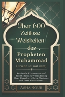 Über 600 Zeitlose Weisheiten des Propheten Muhammad (Friede sei mit ihm): Kraftvolle Erkenntnisse auf Hadith-Basis zur Veränderung Ihres Charakters, ... und Ihres Alltagslebens (German Edition) B0FLKKJ5T5 Book Cover
