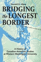Bridging the Longest Border : A History of Canadian-American Studies at Western Washington University 0578759756 Book Cover