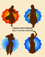 Belly Dancer Costume Design Sketchbook: Drawing Book with Figure Templates to Design an Individual and Dance Team’s Dress Costume 1711536636 Book Cover