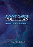 Avant-Garde Politician: Leaders for a New Epoch 1935907859 Book Cover