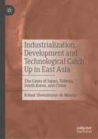 Industrialization, Development and Technological Catch Up in East Asia: The Cases of Japan, Taiwan, South Korea, and China 3032282489 Book Cover