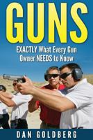 Guns: EXACTLY What Every Gun Owner NEEDS to Know 1523405368 Book Cover