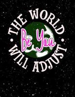 Be You The World Will Adjust: Funny Quotes and Pun Themed College Ruled Composition Notebook 1074064321 Book Cover