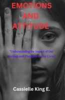 Emotions and Attitude: "Understanding the Impact of Our Feelings and Thoughts on Our Lives" B0C2SM7WF9 Book Cover