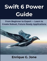 Swift 6 Power Guide: From Beginner to Expert — Learn to Create Robust, Future-Ready Applications B0FVVFYW15 Book Cover