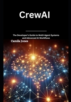 CrewAI: The Developer’s Guide to Multi-Agent Systems and Advanced AI Workflows B0DRSP1HZG Book Cover