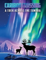 Caribou Crossing: A Trek Across the Tundra 1961619997 Book Cover