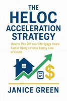 The HELOC Acceleration Strategy: How to Pay Off Your Mortgage Years Faster Using a Home Equity Line of Credit B0G4MG8B15 Book Cover