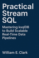 Practical Stream SQL: Mastering ksqlDB to Build Scalable Real-Time Data Pipelines B0FVW39BR5 Book Cover