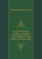 A Short History of the Township of Rivington in the County of Lancaster with Some Account of the Church and Grammar School 1378001001 Book Cover