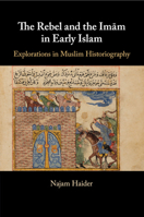 The Rebel and the Imm in Early Islam: Explorations in Muslim Historiography 1108708145 Book Cover