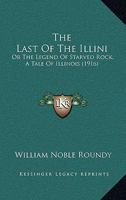 The Last Of The Illini: Or The Legend Of Starved Rock, A Tale Of Illinois 1164152688 Book Cover