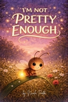 I'm not pretty enough: A Gentle Bedtime Story for Children Ages 3–7 About Self-Love B0GXRLY63Q Book Cover