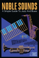 Noble Sounds: A Simple Guide to Jazz and Blues 1958727482 Book Cover