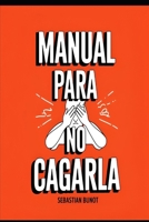 Manual para no cagarla (tanto ni tan seguido) (Spanish Edition) B0DNHMNP5Y Book Cover