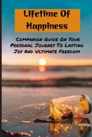 Lifetime Of Happiness: Companion Guide On Your Personal Journey To Lasting Joy And Ultimate Freedom: Live Happily Book B08ZW55TZQ Book Cover