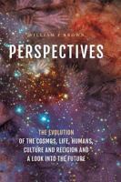 Perspectives: The Evolution of the Cosmos, Life, Humans, Culture and Religion and a Look Into the Future 1460270290 Book Cover