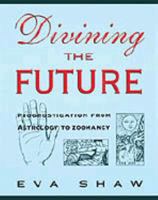 Divining the Future: Prognostication from Astrology to Zoomancy 0517194627 Book Cover