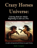 Crazy Horses Universe: Coloring Book for Adults Beginning to color as a Pro. B088GDG3BQ Book Cover