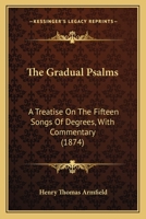 The Gradual Psalms: A Treatise On The Fifteen Songs Of Degrees, With Commentary 1018787089 Book Cover