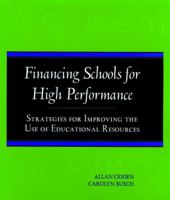 Financing Schools for High Performance: Strategies for Improving the Use of Educational Resources (Jossey Bass Education Series) 0787940607 Book Cover