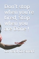 Don't stop when you're tired, Stop when you are Done ! B085D872J3 Book Cover