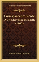 Correspondance Secrete D'Un Chevalier De Malte (1802) 1120456908 Book Cover
