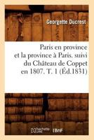 Paris en Province et La Province a Paris: par Mme Gits Ducrest; auteur des m�moires sur ĺimp�ratrice Jos�phine suive du chateau de coppet en 1807, ...; TOME PREMIER 2019621045 Book Cover