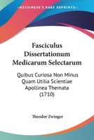 Fasciculus Dissertationum Medicarum Selectarum: Quibus Curiosa Non Minus Quam Utilia Scientiae Apollinea Themata (1710) 1166070581 Book Cover