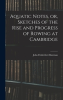 Aquatic Notes, or, Sketches of the Rise and Progress of Rowing at Cambridge 1016548214 Book Cover