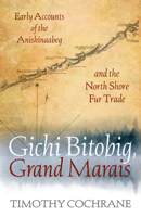 Gichi Bitobig, Grand Marais: Early Accounts of the Anishinaabeg and the North Shore Fur Trade 1517905931 Book Cover