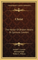 Christ: The Healer Of Broken Hearts Or Spiritual Comfort 116313936X Book Cover