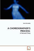 A CHOREOGRAPHER'S PROCESS:: A Personal Story 3639276620 Book Cover