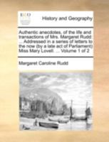 Authentic anecdotes, of the life and transactions of Mrs. Margaret Rudd: ... Addressed in a series of letters to the now (by a late act of Parliament) Miss Mary Lovell. ... Volume 1 of 2 1140726803 Book Cover