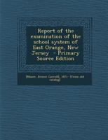 Report of the Examination of the School System of East Orange, New Jersey 1289799989 Book Cover