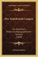 Der Amtsbezirk Laupen: Ein Statistisch, Historisch,Topographischer Versuch (1840) 116042540X Book Cover