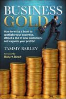 Business Gold: How to Write a Book to Spotlight Your Expertise, Attract a Ton of New Customers, and Explode Your Profits! 061573779X Book Cover