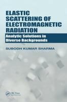 Elastic Scattering of Electromagnetic Radiation: Analytic Solutions in Diverse Backgrounds 1498748570 Book Cover