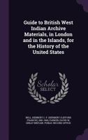 Guide to British West Indian Archive Materials, in London and in the Islands, for the History of the United States 1342334108 Book Cover