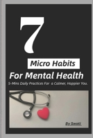 7 Micro Habits For Mental Health: 5-Mins Daily Practices For Calmer, Happier You B0FQ3W86GG Book Cover