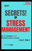 The Secrets of Stress Management: Control the stress and anxiety today, for beginners in just 1 day B0BVCZ92WP Book Cover