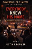 EVERYBODY KNEW HIS NAME: Awareness Without Action (SOMEBODY LET IT HAPPEN Silence Is a Decision) 197238502X Book Cover