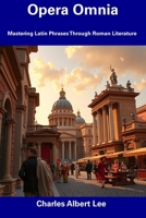 Opera Omnia: Mastering Latin Phrases Through Roman Literature B0F4QGLTY8 Book Cover