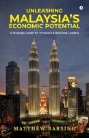 Unleashing Malaysia’s Economic Potential: A Strategic Guide for Investors and Business Leaders B0FFBPYCJ8 Book Cover