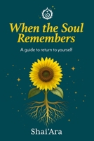When the Soul Remembers: A guide to return to yourself 8409753251 Book Cover