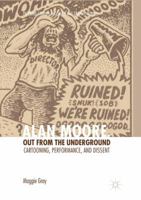 Alan Moore, Out from the Underground: Cartooning, Performance, and Dissent 3319665073 Book Cover