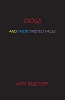 Dogs and Their Twisted Tales 1937869067 Book Cover