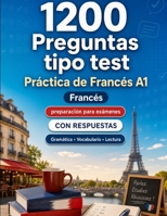 1200 preguntas tipo test para practicar Francés nivel A1: Gramática, vocabulario y comprensión lectora para principiantes con respuestas – pruebas ... para mejorar rápido en A1 (Spanish Edition) B0H8G97326 Book Cover