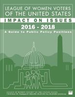 League of Women Voters of the United States Impact on Issues 2016 - 2018: A Guide to Public Policy Positions 154278798X Book Cover