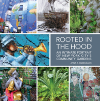 Rooted in the Hood: An Intimate Portrait of New York City's Community Gardens 1943532761 Book Cover